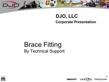 1 Brace Fitting By Technical Support DJO, LLC Corporate Presentation.