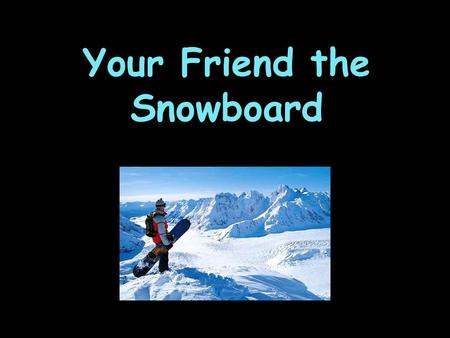 Your Friend the Snowboard. Every Snowboard Has… Effective edge Nose Tail Bindings Toe edge Heel edge Base Top Waist width Tail width Nose width Tail length.