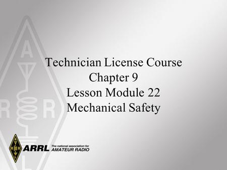 Technician License Course Chapter 9 Lesson Module 22 Mechanical Safety.