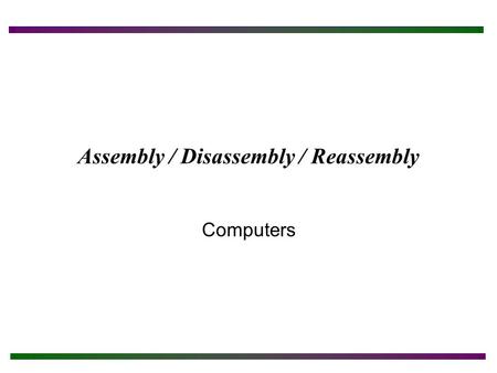 Assembly / Disassembly / Reassembly Computers. Chapter Objectives After completing this chapter you will: Understand how static electricity can damage.