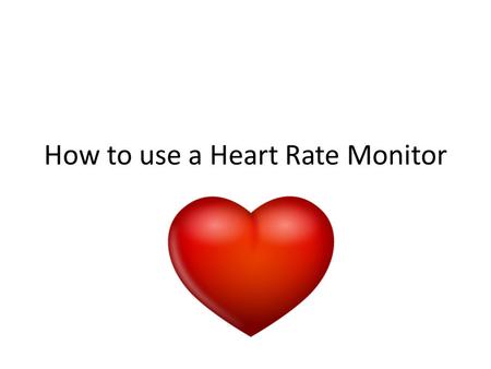 How to use a Heart Rate Monitor. Equipment needed Heart Rate Monitor Watch Transmitter Strap.