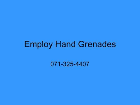 Employ Hand Grenades 071-325-4407.