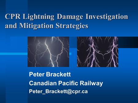 CPR Lightning Damage Investigation and Mitigation Strategies Peter Brackett Canadian Pacific Railway