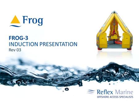 FROG-3 INDUCTION PRESENTATION Rev 03. Introduction The FROG-3 provides extensive protection from the 4 major risks of personnel transfer; falling, collision,