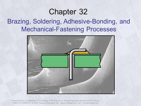 Manufacturing, Engineering & Technology, Fifth Edition, by Serope Kalpakjian and Steven R. Schmid. ISBN 0-13-148965-8. © 2006 Pearson Education, Inc.,