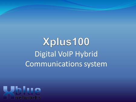 Digital VoIP Hybrid Communications system. Agenda Introduction to the Xplus100 Configurations Voice Mail Systems VoIP Gateway Top Features Flash Upgradable.
