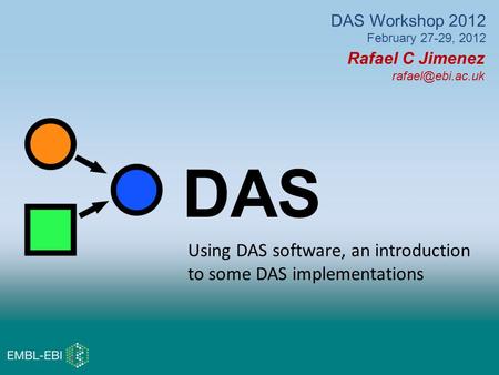 Rafael C Jimenez DAS DAS Workshop 2012 February 27-29, 2012 Using DAS software, an introduction to some DAS implementations.