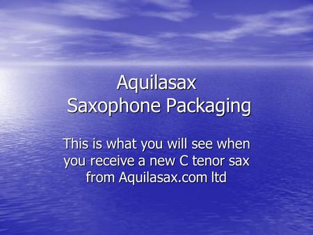 Aquilasax Saxophone Packaging This is what you will see when you receive a new C tenor sax from Aquilasax.com ltd.
