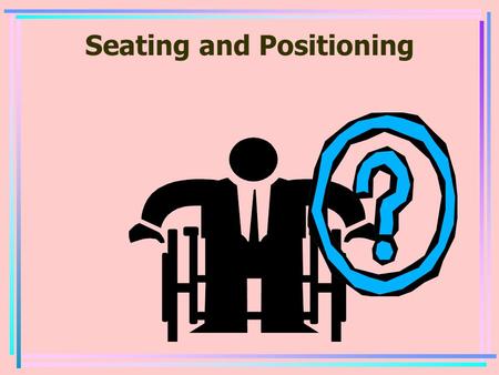 Seating and Positioning. Let’s talk about Safe walking first.
