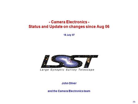 (1) - Camera Electronics - Status and Update on changes since Aug 06 18 July 07 John Oliver and the Camera Electronics team.