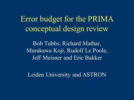 Error budget for the PRIMA conceptual design review Bob Tubbs, Richard Mathar, Murakawa Koji, Rudolf Le Poole, Jeff Meisner and Eric Bakker Leiden University.