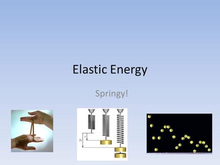 Elastic Energy Springy!.