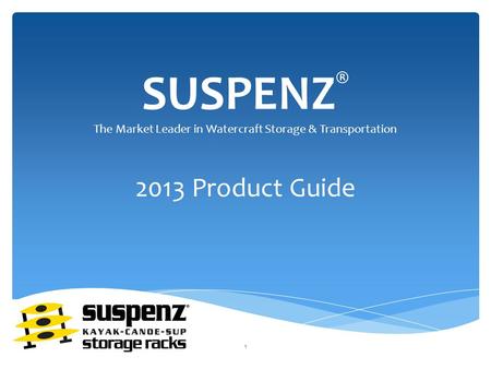 SUSPENZ ® 2013 Product Guide The Market Leader in Watercraft Storage & Transportation 1.