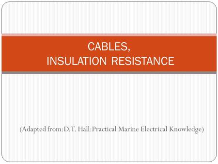(Adapted from:D.T. Hall:Practical Marine Electrical Knowledge) CABLES, INSULATION RESISTANCE.