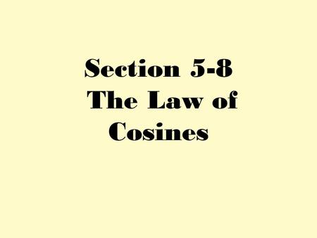 Section 5-8 The Law of Cosines. A b c C a B Solve ∆ABC if A= 120⁰, b=9, c=5.