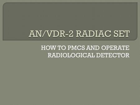HOW TO PMCS AND OPERATE RADIOLOGICAL DETECTOR