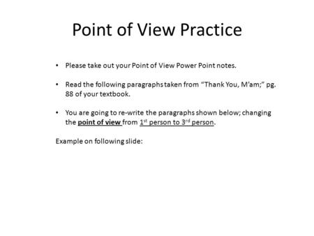Point of View Practice Please take out your Point of View Power Point notes. Read the following paragraphs taken from “Thank You, M’am;” pg. 88 of your.