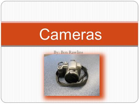 By: Ben Rawlins Cameras. How to use the Cameras  The first step is checking out the camera. You do this by grabbing one of the cameras and placing your.