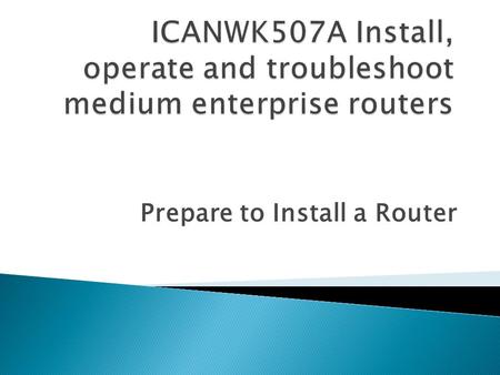 Prepare to Install a Router.  As an IT professional, you will be working on IT equipment, and setting it up for users  You want to protect: ◦ your.