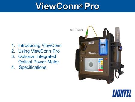 ViewConn ® Pro VC-8200 1.Introducing ViewConn 2.Using ViewConn Pro 3.Optional Integrated Optical Power Meter 4. Specifications.