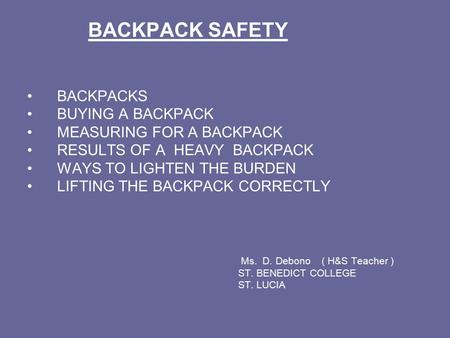 BACKPACK SAFETY BACKPACKS BUYING A BACKPACK MEASURING FOR A BACKPACK RESULTS OF A HEAVY BACKPACK WAYS TO LIGHTEN THE BURDEN LIFTING THE BACKPACK CORRECTLY.