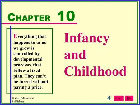© West Educational Publishing Infancy and Childhood C HAPTER 10 E verything that happens to us as we grow is controlled by developmental processes that.