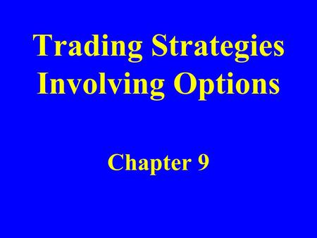Trading Strategies Involving Options Chapter 9. Three Alternative Strategies Take a position in the option and the underlying Take a position in 2 or.