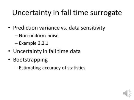 Uncertainty in fall time surrogate Prediction variance vs. data sensitivity – Non-uniform noise – Example 3.2.1 Uncertainty in fall time data Bootstrapping.