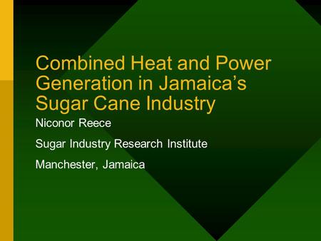 Combined Heat and Power Generation in Jamaica’s Sugar Cane Industry Niconor Reece Sugar Industry Research Institute Manchester, Jamaica.