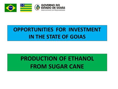OPPORTUNITIES FOR INVESTMENT IN THE STATE OF GOIAS PRODUCTION OF ETHANOL FROM SUGAR CANE.
