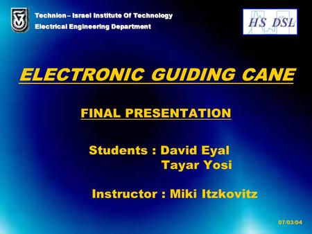 ELECTRONIC GUIDING CANE FINAL PRESENTATION Students : David Eyal Tayar Yosi Instructor : Miki Itzkovitz Technion – Israel Institute Of Technology Electrical.