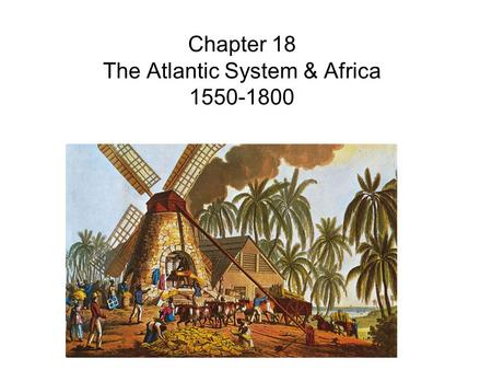 Chapter 18 The Atlantic System & Africa