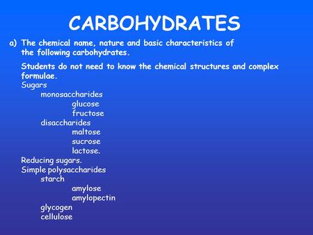 CARBOHYDRATES a)The chemical name, nature and basic characteristics of the following carbohydrates. Students do not need to know the chemical structures.
