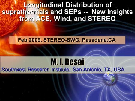 M. I. Desai Longitudinal Distribution of suprathermals and SEPs -- New Insights from ACE, Wind, and STEREO Southwest Research Institute, San Antonio, TX,