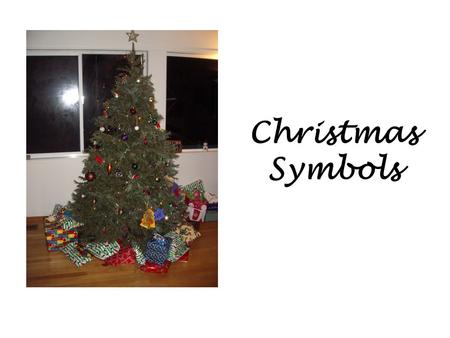 Christmas Symbols. Tree Evergreen tree was chosen as Christmas tree. Why? Evergreen never shed unlike deciduous trees like maple. It symbolizes that God.