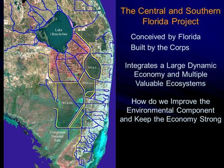 The Central and Southern Florida Project Conceived by Florida Built by the Corps Integrates a Large Dynamic Economy and Multiple Valuable Ecosystems How.