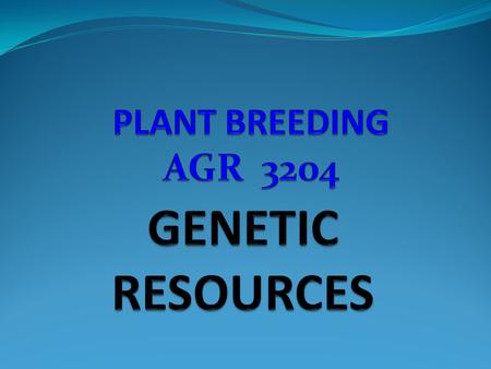 GENETIC RESOURCES: Resources that contain all genetic variability found in a particular plant species This includes its wild relatives; m ost of them.
