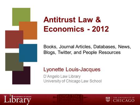 Antitrust Law & Economics - 2012 Books, Journal Articles, Databases, News, Blogs, Twitter, and People Resources Lyonette Louis-Jacques D’Angelo Law Library.
