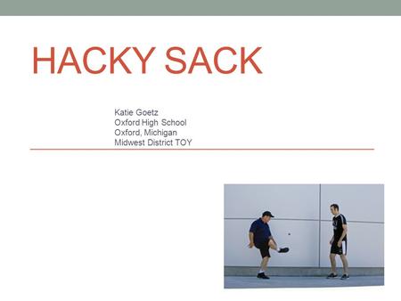 HACKY SACK Katie Goetz Oxford High School Oxford, Michigan Midwest District TOY.