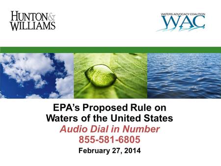 EPA’s Proposed Rule on Waters of the United States Audio Dial in Number 855-581-6805 February 27, 2014.
