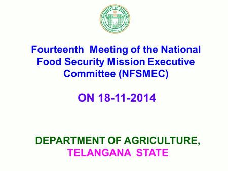 Fourteenth Meeting of the National Food Security Mission Executive Committee (NFSMEC) DEPARTMENT OF AGRICULTURE, TELANGANA STATE ON 18-11-2014.