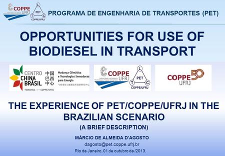 OPPORTUNITIES FOR USE OF BIODIESEL IN TRANSPORT Rio de Janeiro, 01 de outubro de /2013. MÁRCIO DE ALMEIDA D’AGOSTO PROGRAMA DE.