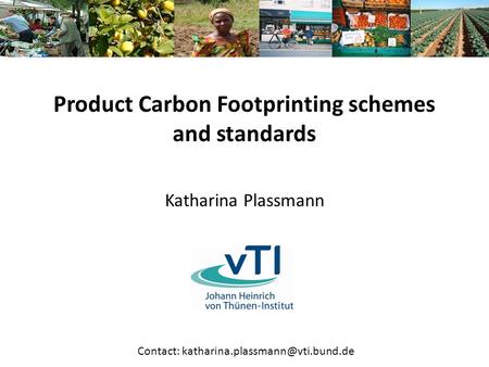 Product Carbon Footprinting schemes and standards Katharina Plassmann Contact: