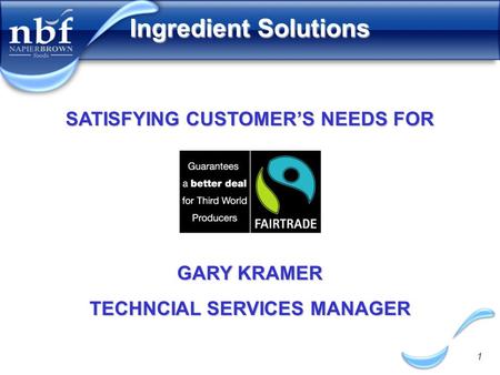 1 Ingredient Solutions GARY KRAMER TECHNCIAL SERVICES MANAGER SATISFYING CUSTOMER’S NEEDS FOR.