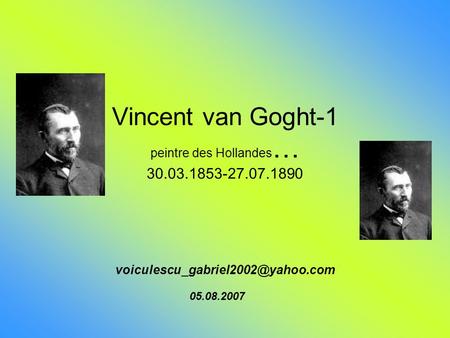 Vincent van Goght-1 peintre des Hollandes … 30.03.1853-27.07.1890 05.08.2007.