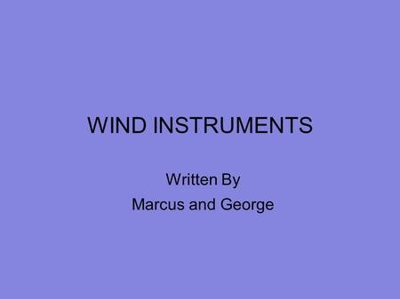 WIND INSTRUMENTS Written By Marcus and George. INTRODUCTION There are many different types of wind instruments. These are the groups; sax group, bagpipe.