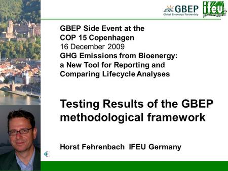 Testing results on GBEP methodological framework GBEP Side Event at the COP 15 Copenhagen 16 December 2009 GHG Emissions from Bioenergy: a New Tool for.