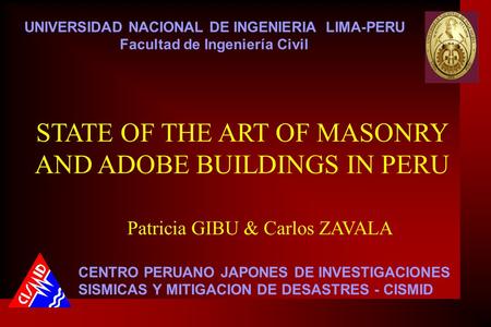 STATE OF THE ART OF MASONRY AND ADOBE BUILDINGS IN PERU UNIVERSIDAD NACIONAL DE INGENIERIA LIMA-PERU Facultad de Ingeniería Civil CENTRO PERUANO JAPONES.