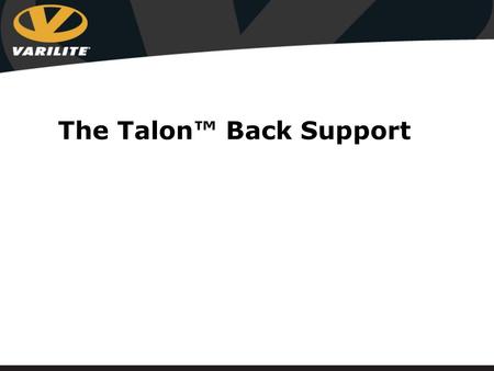 The Talon™ Back Support. Talon Back system of choice for clients requiring minimal trunk support Fully adjustable Easy to mount Extremely lightweight.