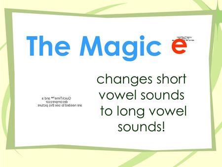 e changes short vowel sounds to long vowel sounds! The Magic.